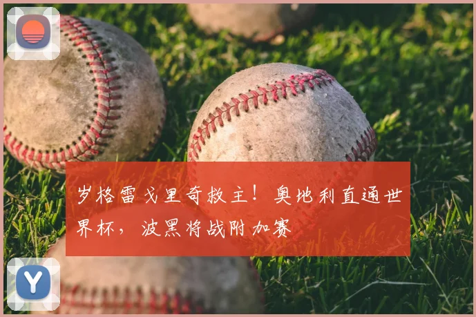 岁格雷戈里奇救主！奥地利直通世界杯，波黑将战附加赛