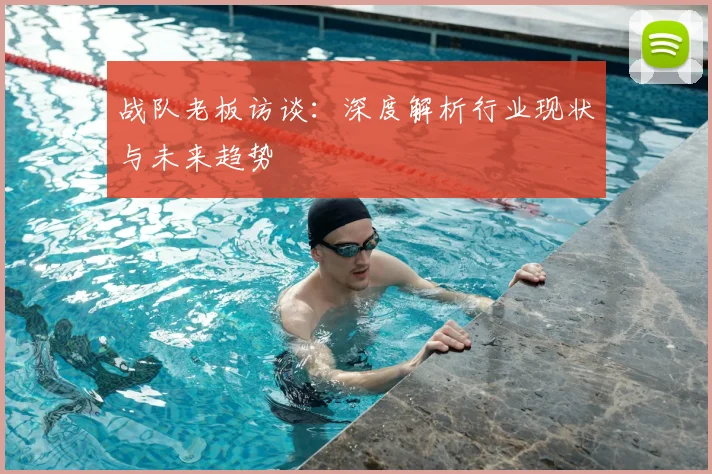 战队老板访谈：深度解析行业现状与未来趋势