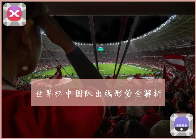 世界杯中国队出线形势全解析